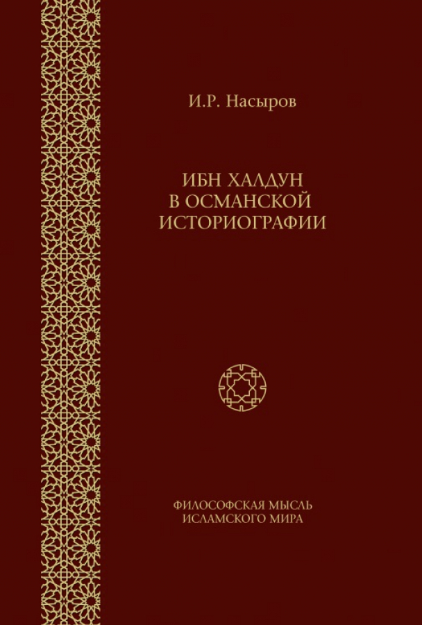 Насыров И.Р. Ибн Халдун в османской историографии / И.Р. Насыров; отв. ред. В.А. Кузнецов. 2-е изд. М.: ООО «Садра», 2022. 248 с. (Философская мысль исламского мира: Исследования. Т. 14).